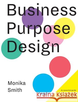 Business Purpose Design: An essential guide for human-centric and holistic businesses Monika Smith, Shermin Voshmgir, Scot Carlson Don Spampinato 9783981924947