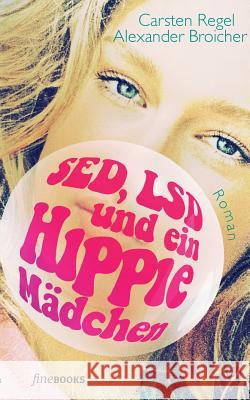 SED, LSD und ein Hippie-Mädchen Alexander Broicher, Carsten Regel 9783981949353 Fine Books Verlag Alexander Broicher