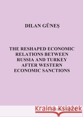 The Reshaped Economic Relations Between Russia and Turkey After Western Economic Sanctions Dilan Gunes 9783981955491