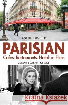 PARISIAN Cafes, Restaurants, Hotels in Films : A CINEMATIC-CULINARY TOUR GUIDE Krischer, Anette 9783982020464