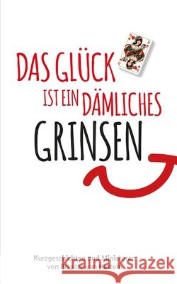 Das Glück ist ein dämliches Grinsen: Kurzgeschichten und Miniaturen Van Hattem, Brigitte 9783982049649