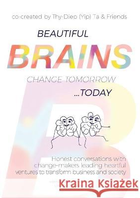Beautiful Brains change tomorrow... today: Honest conversations with change-makers leading heartful ventures to transform business and society Thy-Diep Ta Amie McCracken Clara Seger 9783982084626 Thy-Diep Ta
