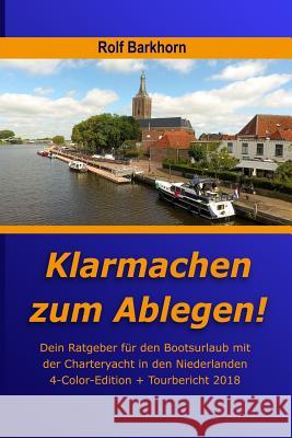 Klarmachen zum Ablegen: Ratgeber für den Bootsurlaub mit der Charteryacht in den Niederlanden Barkhorn, Rolf 9783982094106