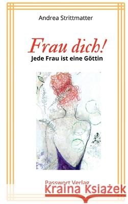 Frau dich! Jede Fau ist eine Göttin Strittmatter, Andrea 9783982101286 Passwort Verlag