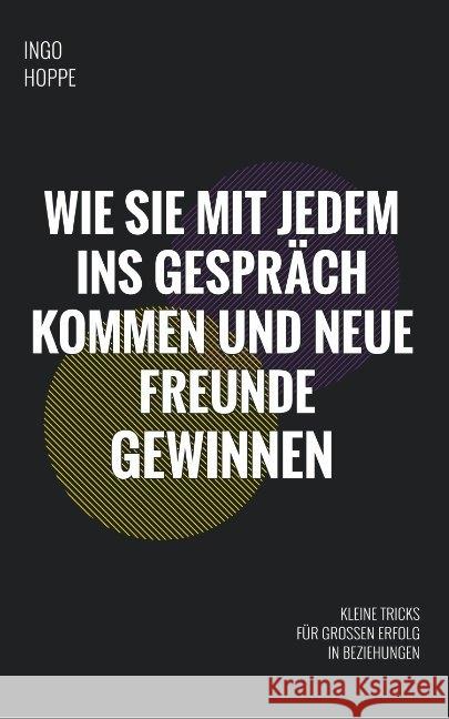 Wie Sie mit jedem ins Gespräch kommen und neue Freunde gewinnen : Kleine Tricks für großen Erfolg in Beziehungen Hoppe, Ingo 9783982105475