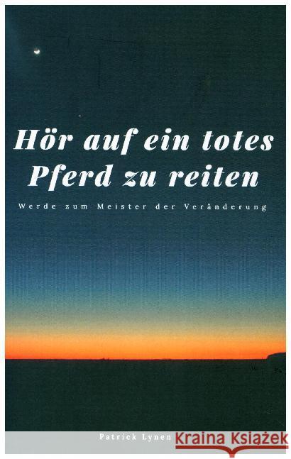 Hör auf ein totes Pferd zu reiten : Werde zum Meister der Veränderung Lynen, Patrick 9783982105482 Lynen Media GmbH