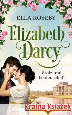 Elizabeth Darcy: Stolz und Leidenschaft Ella Roseby 9783982108001 Mvb Gmbh, Frankfurt A.M.