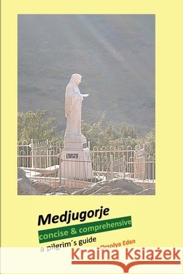 Medjugorje concise & comprehensive: a pilgrim´s guide Eden, Orsolya 9783982115467