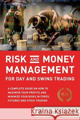 Risk and Money Management for Day and Swing Trading: A complete Guide on how to maximize your Profits and minimize your Risks in Forex, Futures and Stock Trading Wieland Arlt 9783982177601 Wieland Arlt