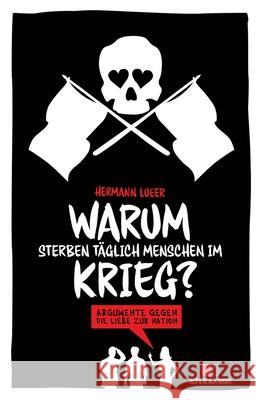 Warum sterben t?glich Menschen im Krieg?: Argumente gegen die Liebe zur Nation Hermann Lueer 9783982206554 Red & Black Books