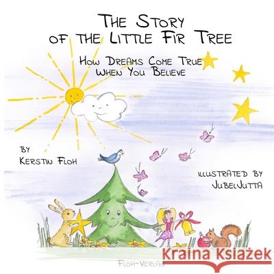 The Story of the Little Fir Tree: How Dreams Come True When You Believe Jutta Grolig Sarah Ely Kerstin Floh 9783982211206 Floh-Verlag