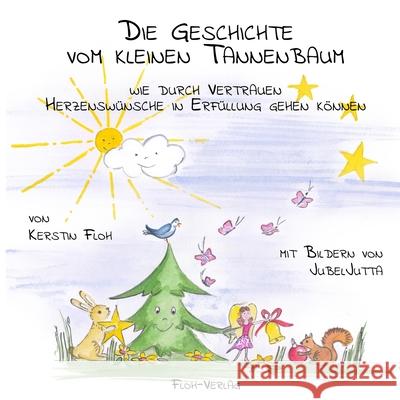 Die Geschichte vom kleinen Tannenbaum: Wie durch Vertrauen Herzenswünsche in Erfüllung gehen können Grolig, Jutta 9783982211213