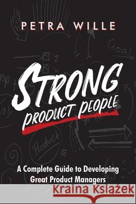 Strong Product People: A Complete Guide to Developing Great Product Managers Petra Wille 9783982235103 Petra Wille - Strong Product People