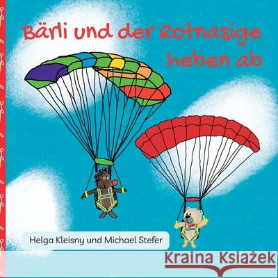 Bärli und der Rotnasige heben ab: Die Abenteuer zweier ungleicher Freunde Helga Kleisny, Michael Stefer 9783982236728