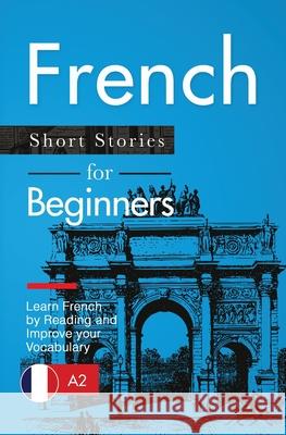 French Short Stories for Beginners: Learn French by Reading and Improve Your Vocabulary Verblix                                  Claire Laurent 9783982269269 Sontig Press