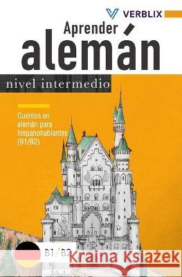 Aprender aleman: nivel intermedio: Cuentos en aleman para hispanohablantes (B1/B2) Verblix   9783982379548