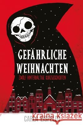 Gefährliche Weihnachten: Zwölf hinterhältige Kurzgeschichten Carla Eisfeldt 9783982381701