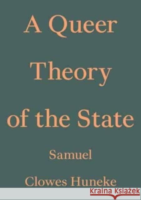 A Queer Theory of the State Samuel Clowes Huneke 9783982389462 Floating Opera Press
