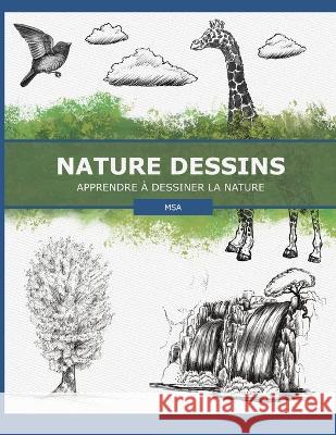 Nature Dessins: Apprendre a Dessiner la Nature M S A   9783982393292 Independently Published