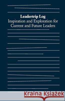 Leadertrip Log: Inspiration and Exploration for Current and Future Leaders Anja Ebers, Keith McCandless, Henri Lipmanowicz 9783982399614