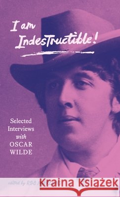 I am Indestructible!: Selected Interviews with Oscar Wilde Marland, Rob, Wilde, Oscar 9783982413488 Little Eye
