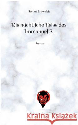 Die nächtliche Reise des Immanuel S.: Roman Stefan Bruweleit 9783982414256 Mephistopheles-Verlag