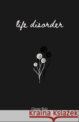 Life Disorder: poetry, prose and affirmations Ginnie Bale   9783982415215