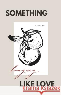 Something Like Love: Longing Ginnie Bale 9783982415222