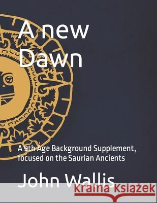 A new Dawn: A 9th Age Background Supplement, focused on the Saurian Ancients Andrew Barton Edward Murdoch Glenn Patel 9783982421247