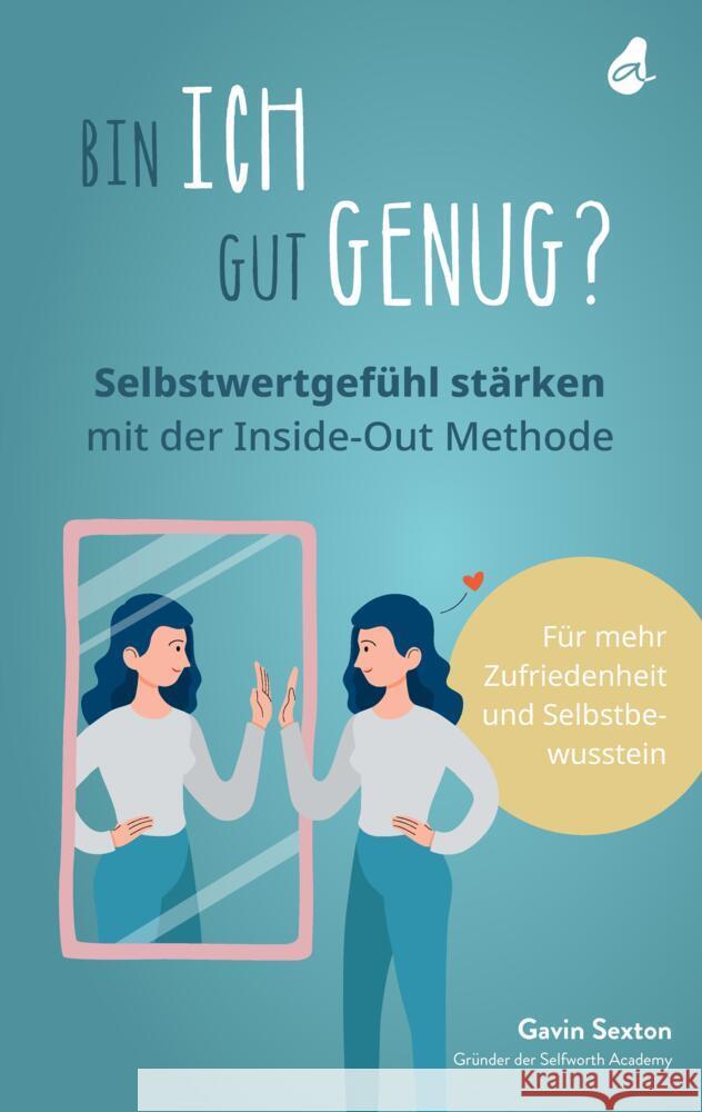 Bin ich gut genug? Selbstwertgefühl stärken mit der Inside-Out Methode Sexton, Gavin 9783982429045
