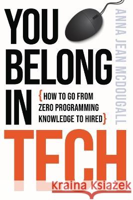 You Belong In Tech: How to Go From Zero Programming Knowledge to Hired Anna Jean McDougall   9783982435817 Anna McDougall