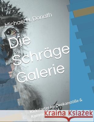 Die Schräge Galerie: Kickstarter für Denkanstöße & Kommunikation! Michael H Donath 9783982451800 Michael H. Donath Neue Strasse 11 74523 Schwa