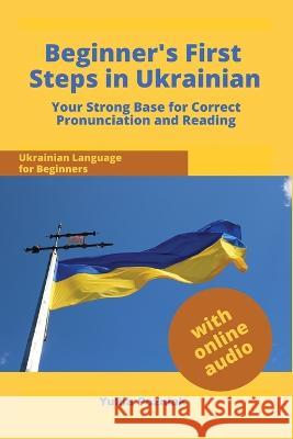 Beginner's First Steps in Ukrainian: Your Strong Base for Correct Pronunciation and Reading Yuliia Pozniak 9783982458144