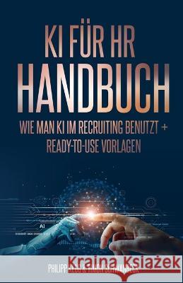 KI Handbuch fur HR: Wie man KI effizient im Recruiting benutzt + ready-to-use Vorlagen Timon Schwanbeck Philipp Klug  9783982547565 Philipp Klug & Timon Schwanbeck