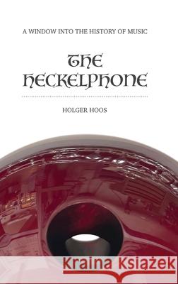 The Heckelphone: A Window into the History of Music Holger Hoos 9783982621111 Edition Tres Mundi