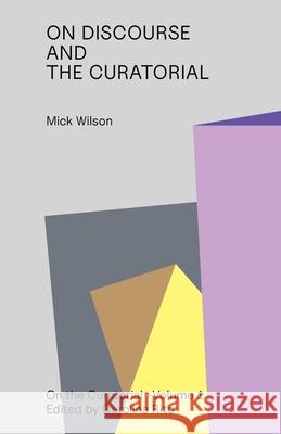 The Curatorial Incitement to Discourse Mick Wilson 9783982668307 Floating Opera Press