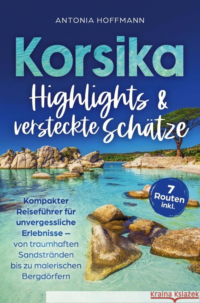 Korsika - Highlights und versteckte Schätze: Kompakter Reiseführer für unvergessliche Erlebnisse Hoffmann, Antonia 9783982679709