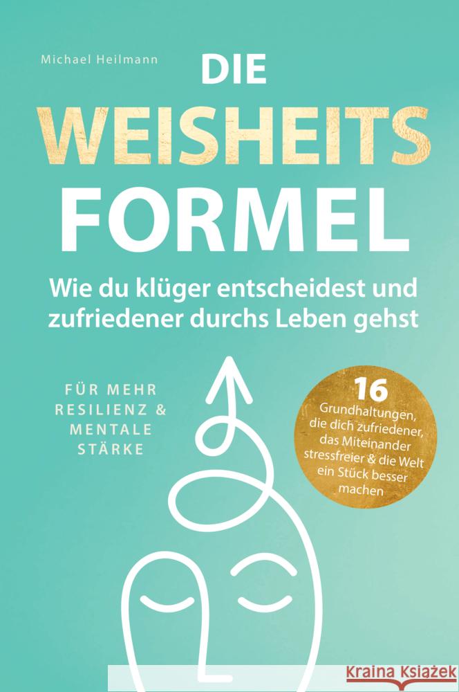 Die Weisheitsformel: Wie du klüger entscheidest und zufriedener durchs Leben gehst | Für mehr Resilienz und mentale Stärke Heilmann, Michael 9783982712611