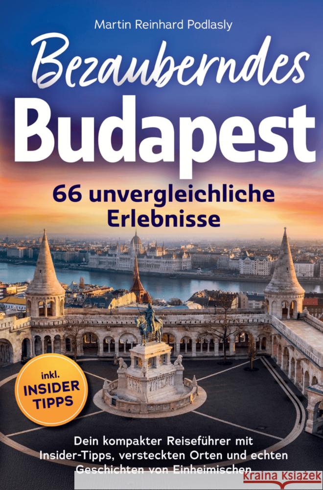 Bezauberndes Budapest - 66 unvergleichliche Erlebnisse Dein kompakter Reiseführer Podlasly, Martin Reinhard 9783982724201