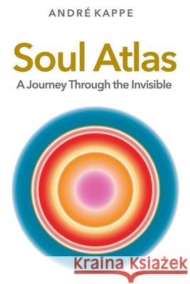 Soul Atlas: A Journey Through the Invisible Andr? Kappe 9783982773919 Metasphere.Studio