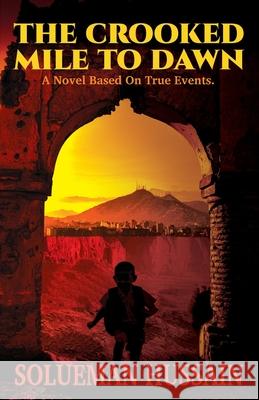 The Crooked Mile To Dawn: A Novel Based On True Events Solueman Hussain 9783982780306 Nashorn Books
