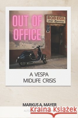Out of Office: A Vespa Midlife Crisis Mayer, Markus André 9783982792125