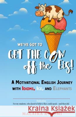 WE Have to Get the Cow Off the Eis: A Motivational English Journey with Idioms, Ice, and Elephants Malaika Kusumi 9783982797472 Mmk Press