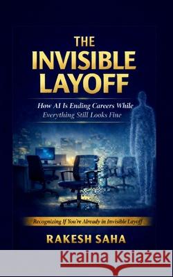 The Invisible Layoff Rakesh Saha 9783982839219 Rakesh Saha