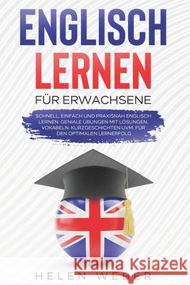 Englisch lernen für Erwachsene: Schnell, einfach und praxisnah Englisch lernen Geniale Übungen mit Lösungen, Vokabeln, Kurzgeschichten uvm. für den optimalen Lernerfolg Helen Weber 9783985120352 Youventure! Gmbh