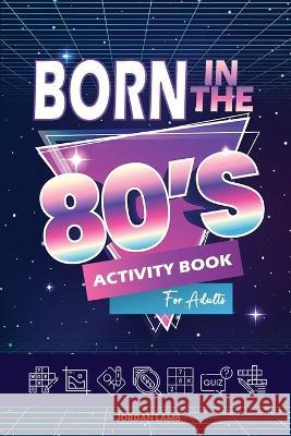 Born in the 80s Activity Book for Adults: Mixed Puzzle Book for Adults about Growing Up in the 80s and 90s with Trivia, Sudoku, Word Search, Crossword, Criss Cross, Picture Puzzles and More! Jordan Lamb   9783985521029 Life in Puzzle