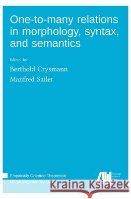 One-to-many relations in morphology, syntax, and semantics Manfred Sailer, Berthold Crysmann 9783985540037 Language Science Press