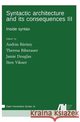 Syntactic architecture and its consequences III András Bárány, Theresa Biberauer, Jamie Douglas 9783985540044