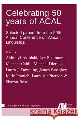 Celebrating 50 years of ACAL Akinbiyi Akinlabi, Lee Bickmore, Michael Cahill 9783985540051 Language Science Press