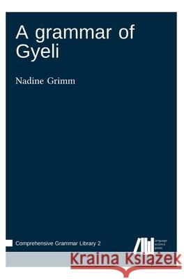 A grammar of Gyeli Nadine Grimm 9783985540075 Language Science Press